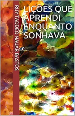 Lições que aprendi enquanto sonhava – Ruy Taddeo Nauar Bastos