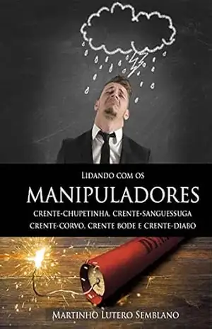 Lidando Com os Manipuladores – Martinho Lutero Semblano