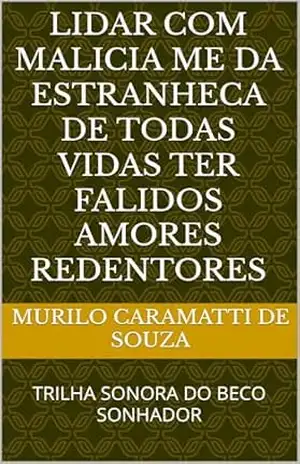 LIDAR COM MALICIA ME DA ESTRANHECA DE TODAS VIDAS TER FALIDOS AMORES REDENTORES: TRILHA SONORA DO BECO SONHADOR – MURILO CARAMATTI DE SOUZA