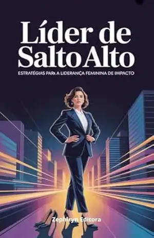 Líder de Salto Alto: Estratégias para a Liderança Feminina de Impacto – Zephiryn Editora