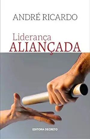 LIDERANÇA ALIANÇADA: OS SETE CAPÍTULOS DESTE LIVRO PODEM SER FERRAMENTAS IMPORTANTES PARA LIDERANÇAS QUE DECIDIRAM ESTA ACIMA DA MÉDIA (OURO 1) – André Ricardo