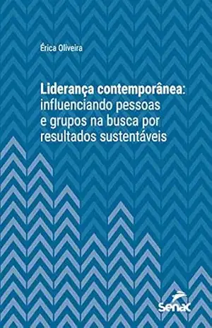 Liderança contemporânea: influenciando pessoas e grupos na busca por resultados sustentáveis (Série Universitária) – Érica Oliveira