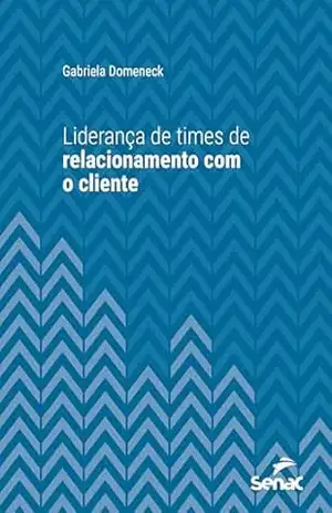 Liderança de times de relacionamento com clientes (Série Universitária) - Gabriela Domeneck