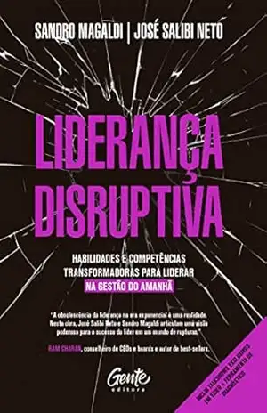 Liderança disruptiva: Habilidades e competências transformadoras para liderar na gestão do amanhã – Sandro Magaldi