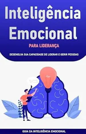 LIDERANÇA EMOCIONAL: Como Desenvolver Inteligência Emocional para Inspirar Pessoas, Tomar Decisões Sob Pressão e Construir Equipes de Alta Performance – Paulo  Vieira