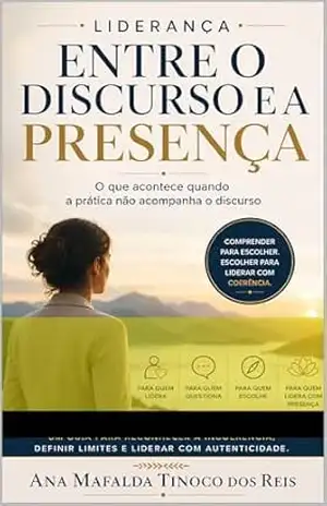 Capa do livro Liderança: entre o Discurso e a Presença: O que acontece quando a prática não acompanha o discurso - Ana Mafalda Tinoco dos Reis dos Reis