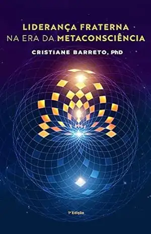 Liderança Fraterna na Era da Metaconsciência – Cristiane Barreto Liderança Fraterna na Era da Metaconsciência – Cristiane Barreto