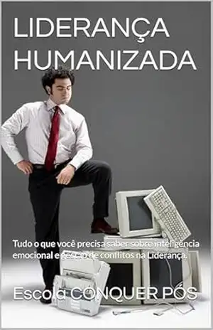 LIDERANÇA HUMANIZADA: Tudo o que você precisa saber sobre inteligência emocional e gestão de conflitos na Liderança. - Escola CONQUER PÓS LIDERANÇA HUMANIZADA: Tudo o que você precisa saber sobre inteligência emocional e gestão de conflitos na Liderança. - Escola CONQUER PÓS