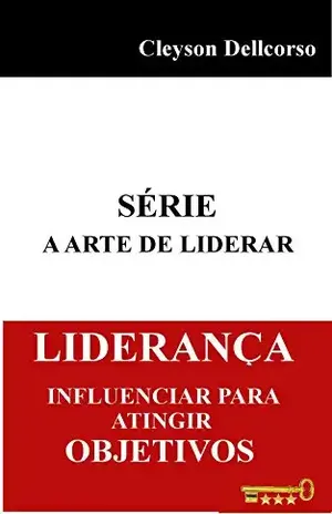 Liderança – Influenciar para atingir objetivos (Série Liderança) – Cleyson Dellcorso