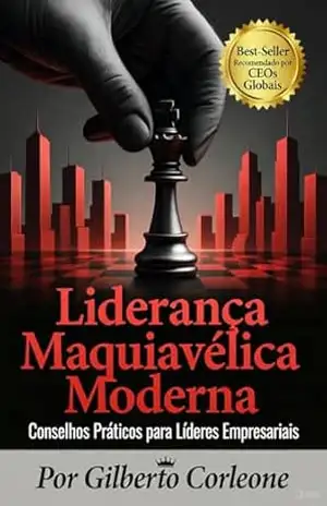 Liderança Maquiavélica Moderna: Estratégias Práticas para Líderes Empresariais – Gilberto  Corleone