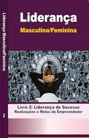 Liderança Masculina/Feminina: Liderança de Sucesso Realizações e Metas do Empreendedor –Livro 2 (ACCEL Educational Books – Maria Barbosa) – Maria Pinto Barbosa PhD Liderança Masculina/Feminina: Liderança de Sucesso Realizações e Metas do Empreendedor –Livro 2 (ACCEL Educational Books – Maria Barbosa) – Maria Pinto Barbosa PhD