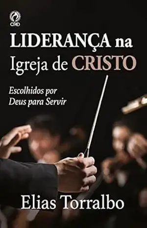 Liderança na Igreja de Cristo: Escolhidos por Deus para servir – Elias Torralbo