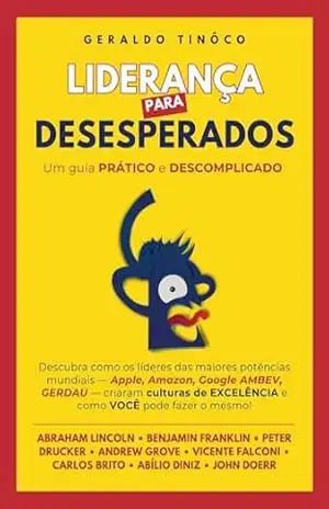 Liderança para Desesperados – Um guia PRÁTICO e DESCOMPLICADO: Descubra como os líderes das maiores potências mundiais, criaram culturas de EXCELÊNCIA e como VOCÊ pode fazre o mesmo – Geraldo  Tinoco