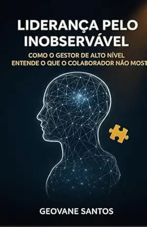 Liderança pelo inobservável: Melhore sua equipe – Geovane Lima