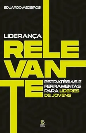 Liderança relevante – eBook: estratégias e ferramentas para líderes de jovens – Eduardo Medeiros