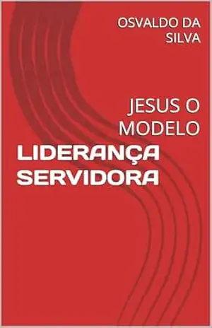 LIDERANÇA SERVIDORA: JESUS O MODELO - OSVALDO DA SILVA LIDERANÇA SERVIDORA: JESUS O MODELO - OSVALDO DA SILVA