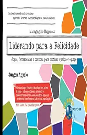 Liderando para a Felicidade: jogos, ferramentas e práticas para motivar qualquer equipe – Jurgen Appelo