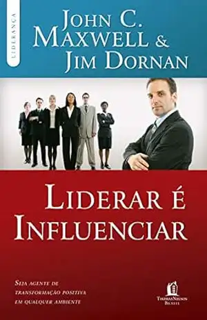 Liderar é influenciar: Seja agente de transformação positiva em qualquer ambiente (Coleção Liderança com John C. Maxwell) – John C. Maxwell