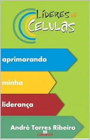 Líderes de Células – Aprimorando Minha Liderança – Andre Henrique Torres Ribeiro