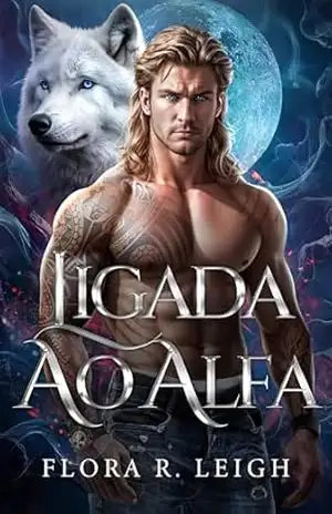 Ligada ao Alfa: Um Romance Paranormal de Almas Gêmeas, Bebê Secreto e Segunda Chance (Destinada ao Alfa Livro 3) – Flora R.  Leigh