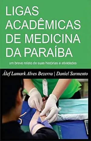 Capa do livro LIGAS ACADÊMICAS DE MEDICINA DA PARAÍBA: um breve relato de suas histórias e atividades - Álef Lamark Alves Bezerra