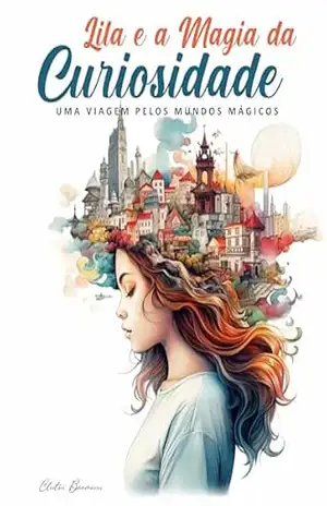 Lila e a Magia da Curiosidade: Uma Viagem pelos Mundos Mágicos – Cleiton Baumann