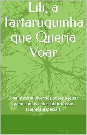 Lili, a Tartaruguinha que Queria Voar: Uma história divertida sobre aceitar quem somos e descobrir nossos talentos especiais – João Neto
