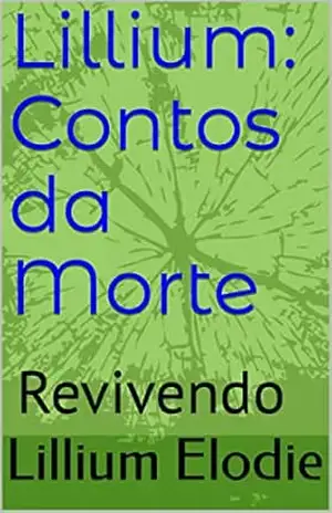 Lillium: Contos da Morte: Revivendo (Flores & Contos) – Lillium Elodie Lillium: Contos da Morte: Revivendo (Flores & Contos) – Lillium Elodie