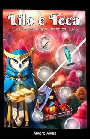 Lilo e Teca: E o Bosque Mágico das Cores – Livro 3 (Lilo e Teca – O Bosque Mágico das Cores) – Álvaro Alves