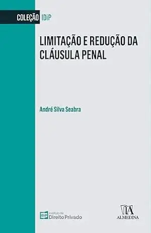 Limitação e Redução da Cláusula Penal (IDiP) – André Silva Seabra Limitação e Redução da Cláusula Penal (IDiP) – André Silva Seabra