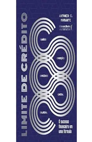 Limite de crédito: O sucesso financeiro em uma fórmula – Morante Antonio S. Limite de crédito: O sucesso financeiro em uma fórmula – Morante Antonio S.