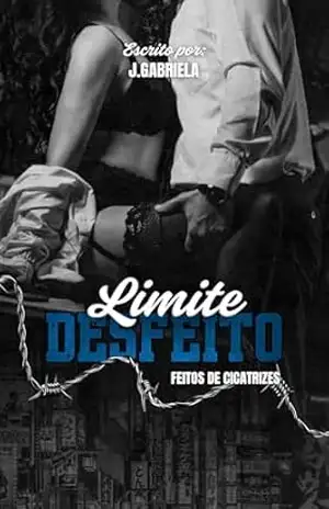 LIMITE DESFEITO: (FEITOS DE CICATRIZES) - J. GABRIELA