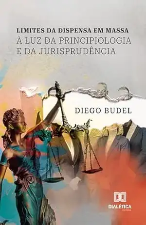Limites da Dispensa em Massa à luz da Principiologia e da Jurisprudência – Diego Budel