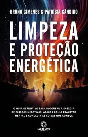 Limpeza e Proteção Energética: O guia definitivo para bloquear a energia de pessoas negativas, acabar com a exaustão mentar e concluir as coisas que começa – Bruno Gimenes