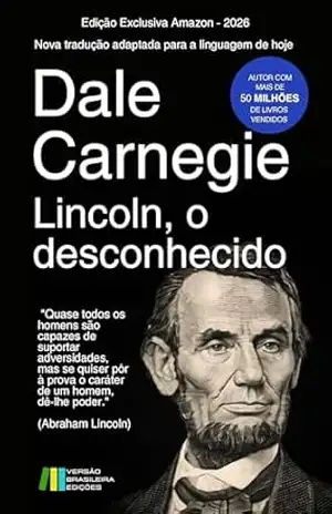 Lincoln, o desconhecido: Edição exclusiva Amazon – 2026: biografia, História Americana, Estados Unidos, USA, América, Guerra Civil, Guerra da Secessão … – Edição Exclusiva Amazon – Coleção) – Dale  Carnegie