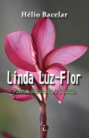 Capa do livro LInda Luz–Flor: – Poemas, micro contos e crônicas – - Hélio Bacelar