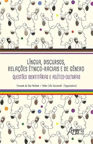 Língua, Discursos, Relações Étnico–Raciais e de Gênero: Questões Identitárias e Político–Culturais – Fernanda da Silva Machado Língua, Discursos, Relações Étnico–Raciais e de Gênero: Questões Identitárias e Político–Culturais – Fernanda da Silva Machado