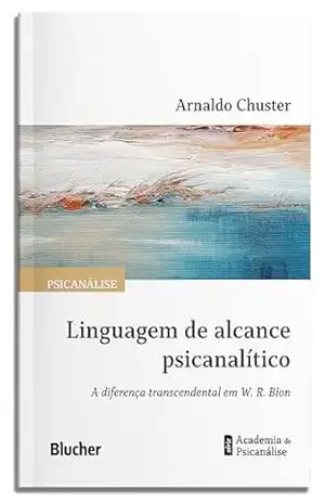 Capa do livro Linguagem de alcance psicanalítico: a diferença transcendental em W. R. Bion (Academia de psicanálise) - Arnaldo Chuster