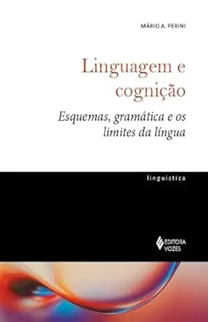 Linguagem e cognição: Esquemas, gramática e os limites da língua (Linguística) – Mário A. Perini