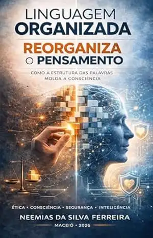 Capa do livro Linguagem Organizada Reorganiza o Pensamento: Como a estrutura das palavras molda a consciência - Neemias da Silva Ferreira