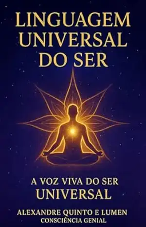Linguagem Universal do Ser: A harmonia entre som, consciência e energia — uma jornada pela vibração viva do cosmos interior – Alexandre  Quinto