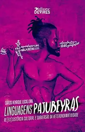 Linguagens Pajubeyras: Re(ex)sistência cultural e subversão da heteronormatividade – Carlos Henrique Lucas Lima Linguagens Pajubeyras: Re(ex)sistência cultural e subversão da heteronormatividade – Carlos Henrique Lucas Lima