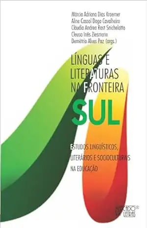 Línguas e Literaturas na Fronteira Sul – Volume 2: Estudos Linguísticas, Literários e Socioculturais na Educação – Márcia Adriana Dias  Kraemer