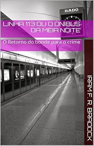 Capa do livro LINHA 113 ou O ÔNIBUS DA MEIA NOITE: O Retorno do bonde para o crime (O Agresten Mal Assombrado Livro 6) - Iram F. R. Bradock