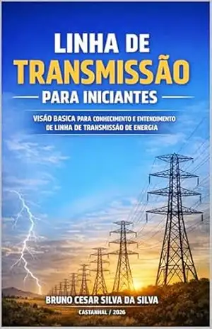 LINHA DE TRANSMISSÃO PARA INICIANTES: VISÃO BÁSICA PARA CONHECIMENTO E ENTENDIMENTO DE LINHA DE TRANSMISSÃO DE ENERGIA – BRUNO CESAR SILVA DA SILVA LINHA DE TRANSMISSÃO PARA INICIANTES: VISÃO BÁSICA PARA CONHECIMENTO E ENTENDIMENTO DE LINHA DE TRANSMISSÃO DE ENERGIA – BRUNO CESAR SILVA DA SILVA