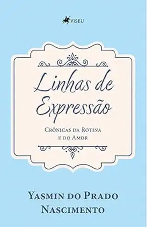 Linhas de Expressão: Crônicas da Rotina e do Amor – Yasmin do Prado Nascimento Linhas de Expressão: Crônicas da Rotina e do Amor – Yasmin do Prado Nascimento