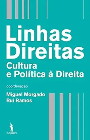 Linhas Direitas – Cultura e Política à Direita – Miguel Morgado e Rui Ramos (coordenação)