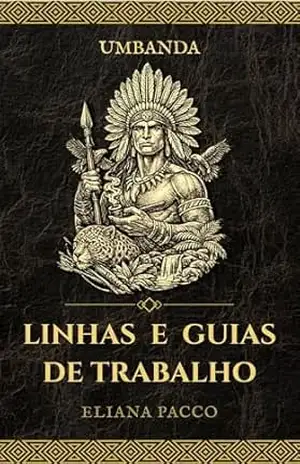 Linhas e Guias de Trabalho: Umbanda (Umbanda: Guias e Entidades) – Eliana Pacco