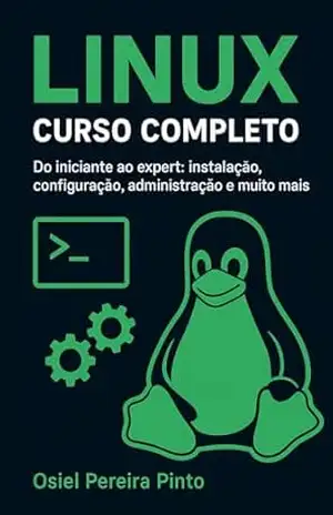 Linux: Curso Completo: Do iniciante ao expert: instalação, configuração, administração e muito mais – OSIEL PINTO