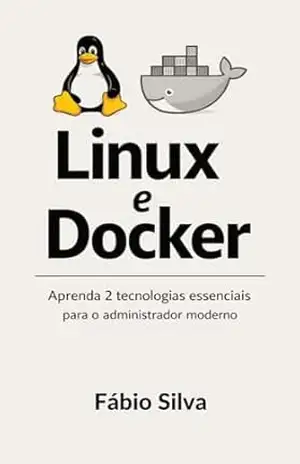 Capa do livro Linux e Docker: Aprenda 2 tecnologias essenciais para o administrador moderno - Fábio Silva